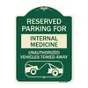 Signmission Reserved Parking for Internal Medicine Unauthorized Vehicles Towed Away Aluminum, A-DES-G-1824-23095 A-DES-G-1824-23095